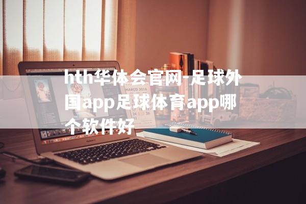 hth华体会官网-足球外国app足球体育app哪个软件好