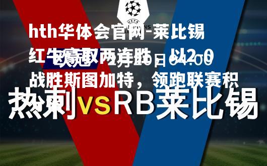 莱比锡红牛豪取两连胜，以2-0战胜斯图加特，领跑联赛积分榜