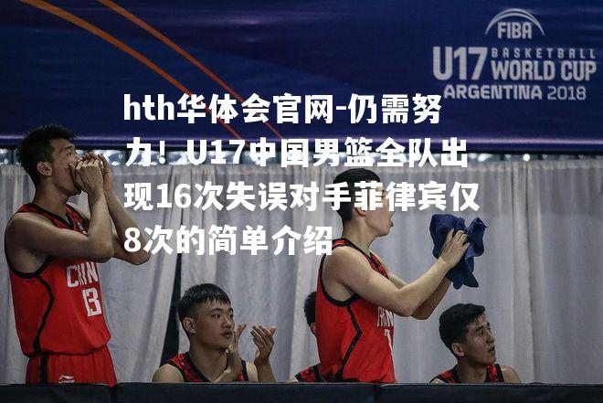 仍需努力！U17中国男篮全队出现16次失误对手菲律宾仅8次的简单介绍