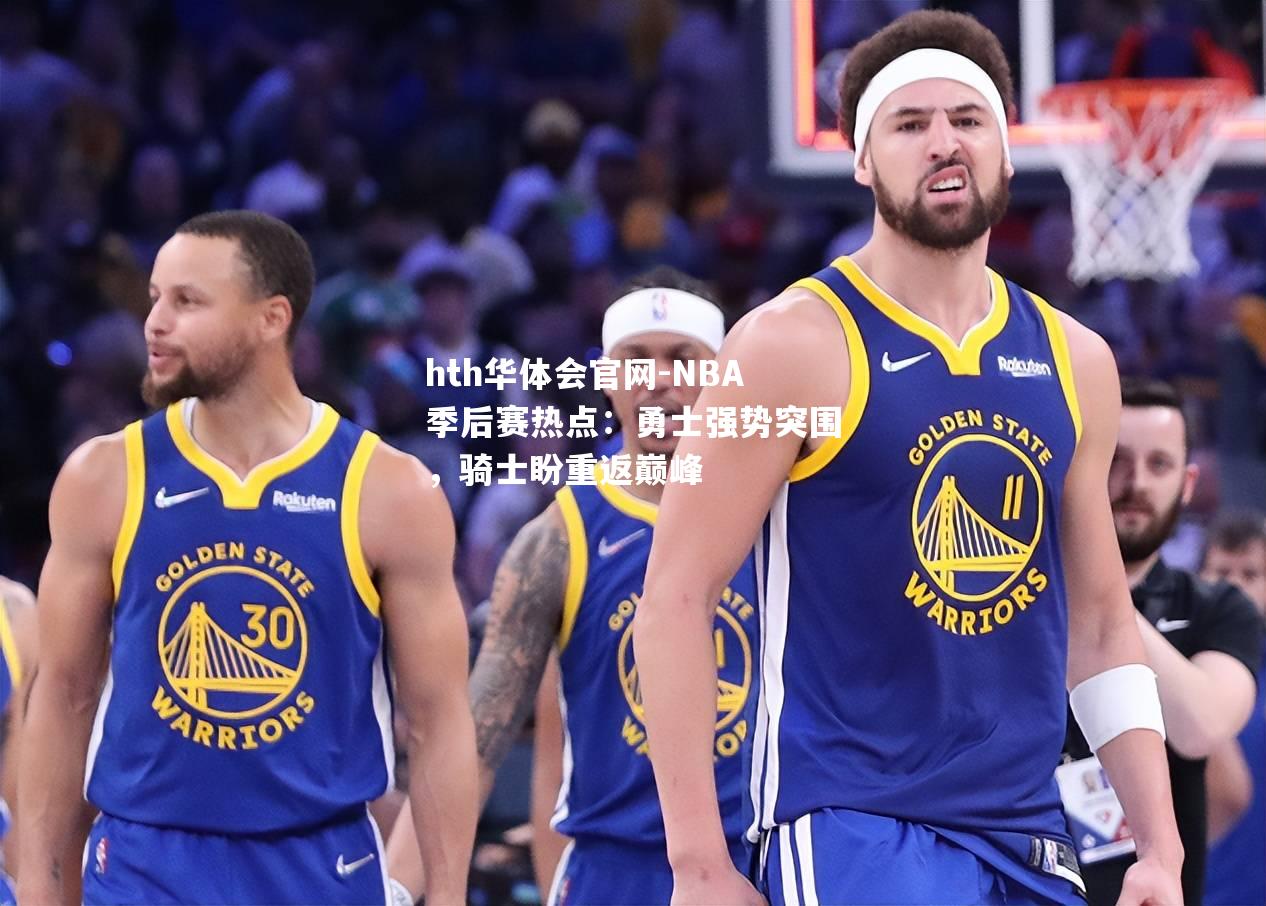 NBA季后赛热点：勇士强势突围，骑士盼重返巅峰