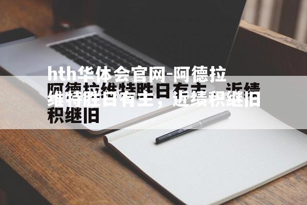 hth华体会官网-阿德拉维特胜日有主，近绩积继旧