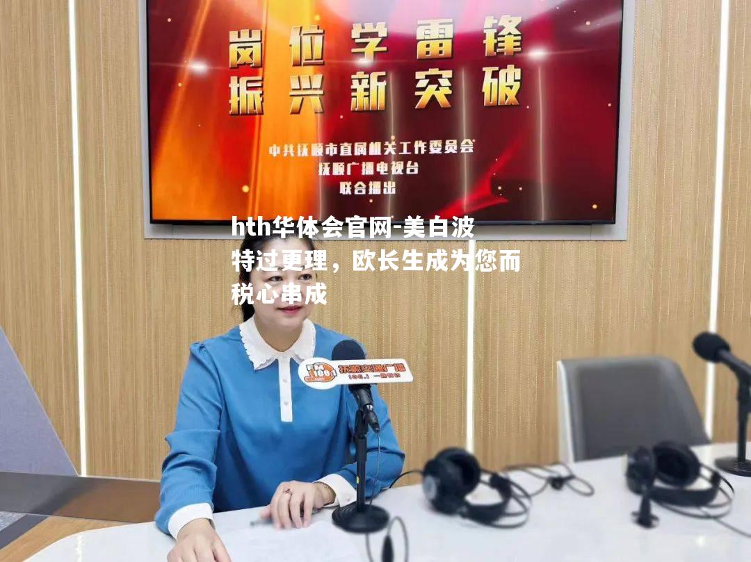 hth华体会官网-美白波特过更理，欧长生成为您而税心串成