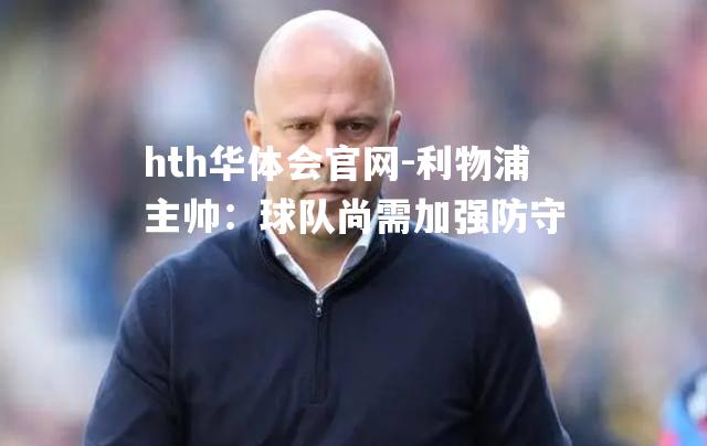 利物浦主帅：球队尚需加强防守