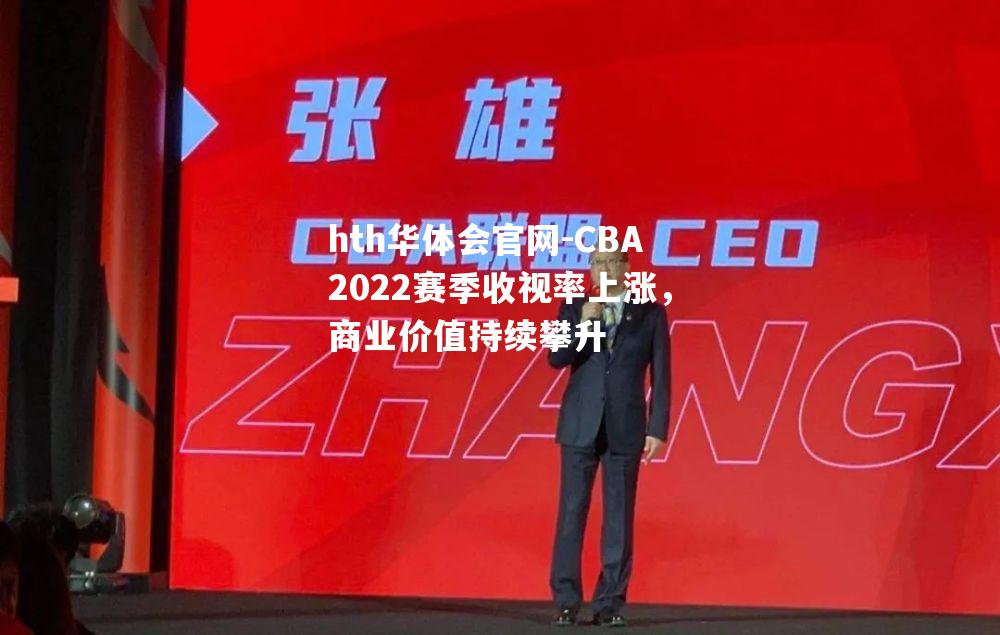 hth华体会官网-CBA2022赛季收视率上涨，商业价值持续攀升