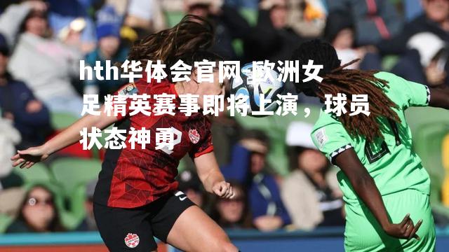 欧洲女足精英赛事即将上演，球员状态神勇