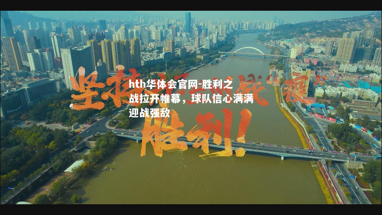 hth华体会官网-胜利之战拉开帷幕，球队信心满满迎战强敌