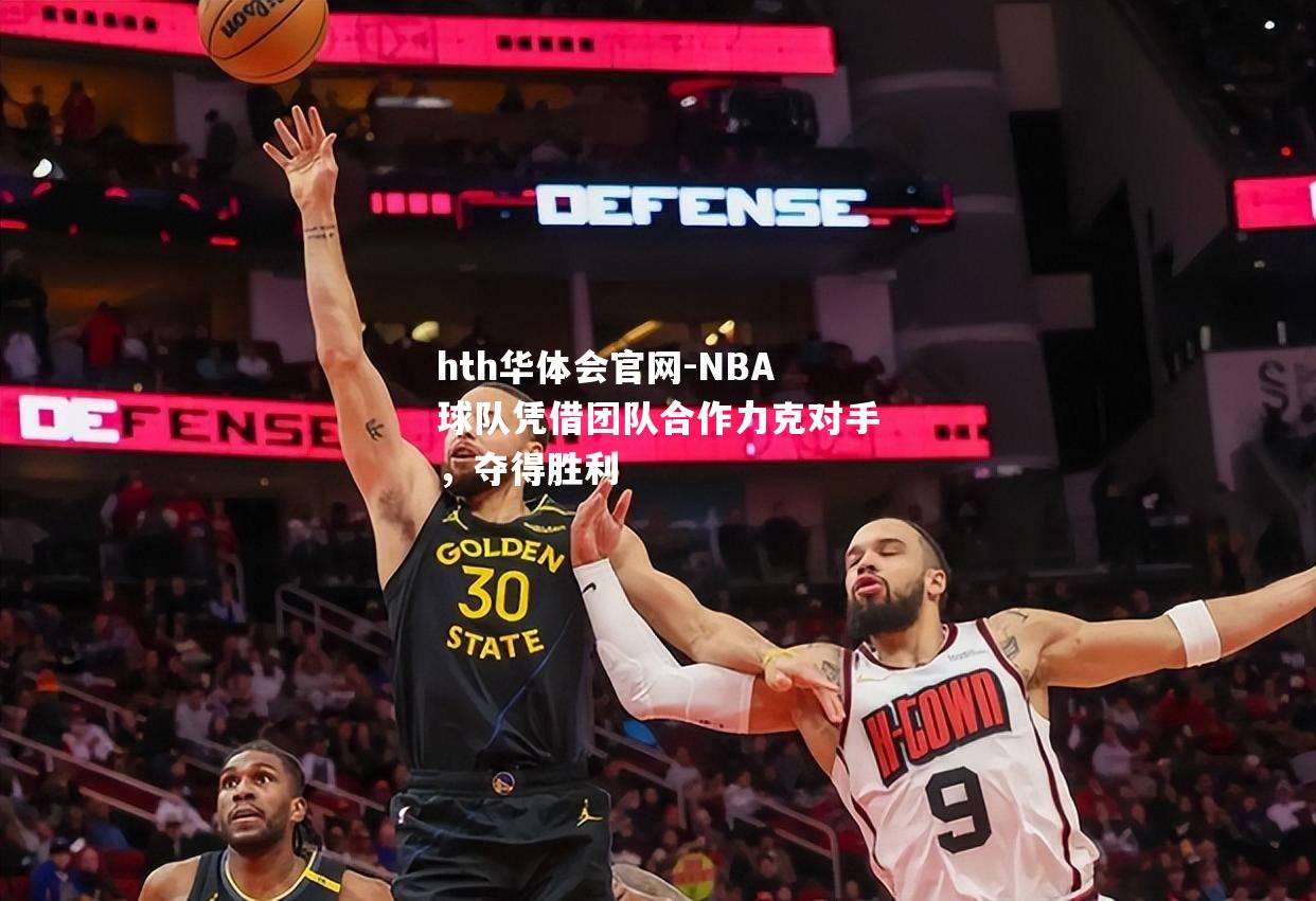 NBA球队凭借团队合作力克对手，夺得胜利