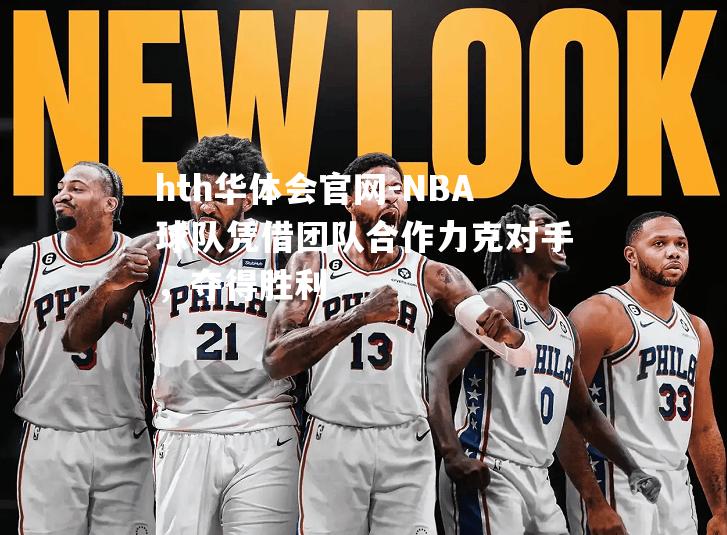 NBA球队凭借团队合作力克对手，夺得胜利